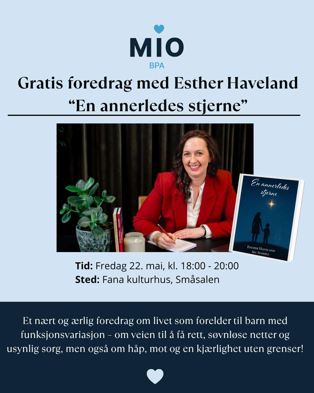 Plakat fra Mio BPA som reklamerer for et gratis foredrag med Esther Haveland med tittelen «En annerledes stjerne». Bildet viser Esther sittende ved et bord med notatblokk og penn, iført rød blazer, ved siden av en plante og en bokutgave av «En annerledes stjerne». Tekst på plakaten oppgir tid: fredag 22. mai kl. 18:00–20:00 og sted: Fana kulturhus, Småsalen, samt en beskrivelse av foredraget om livet som forelder til barn med funksjonsvariasjon.