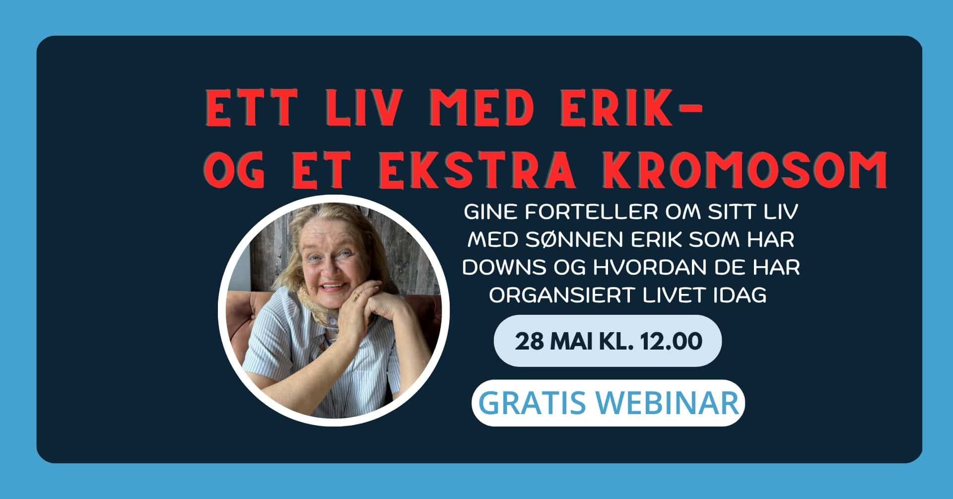 Plakat for et gratis webinar med tittelen «Ett liv med Erik – og et ekstra kromosom». Bildet viser et portrett av en smilende kvinne, og tekst som forteller at Gine deler erfaringer fra livet med sønnen Erik som har Downs syndrom. Dato og tid er oppgitt som 28. mai kl. 12.00.